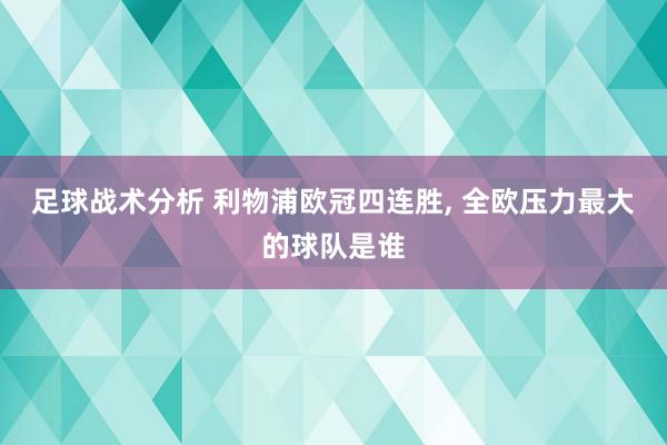 足球战术分析 利物浦欧冠四连胜, 全欧压力最大的球队是谁