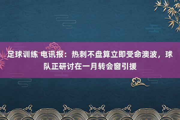 足球训练 电讯报：热刺不盘算立即受命澳波，球队正研讨在一月转会窗引援